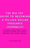 The Big Fat Guide to Becoming a Million Dollar Freelance Journalist
