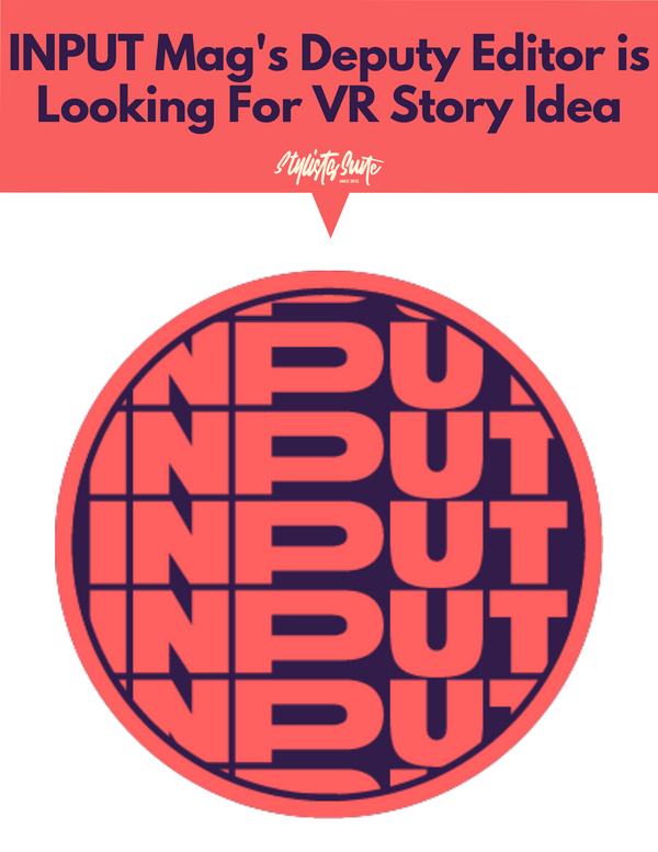 Do You Have a Cool VR Story Idea? Input Mag's Deputy Editor of Reviews & Guides Wants to Hear From You!