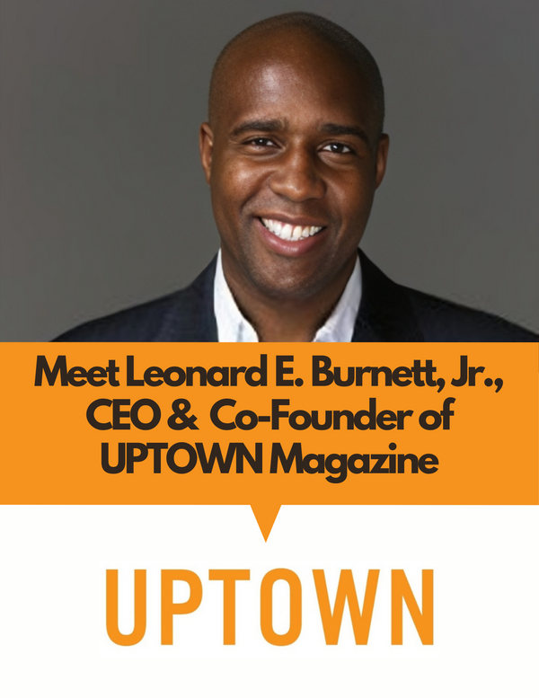 Meet Leonard Burnett Jr., CEO & Co-Founder of UPTOWN Magazine