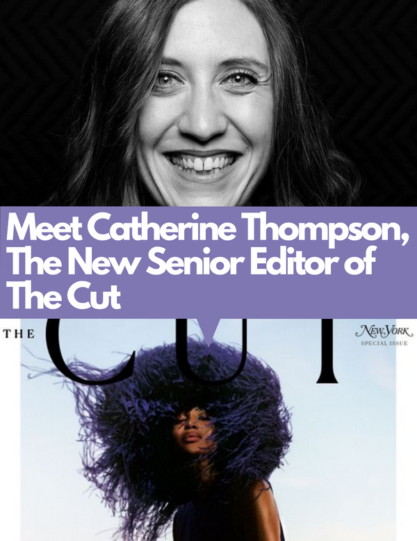 Let's all Meet The New Senior Editor of The Cut - Catherine Thompson
