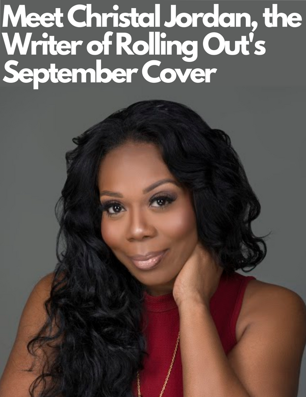 Meet Christal Jordan, Writer of Rolling Out's September Issue Cover Story